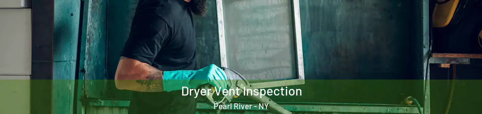 Dryer Vent Inspection Pearl River - NY