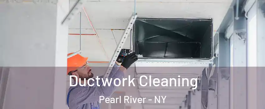 Ductwork Cleaning Pearl River - NY