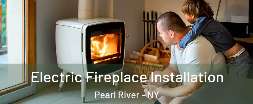  Electric Fireplace Installation Pearl River - NY