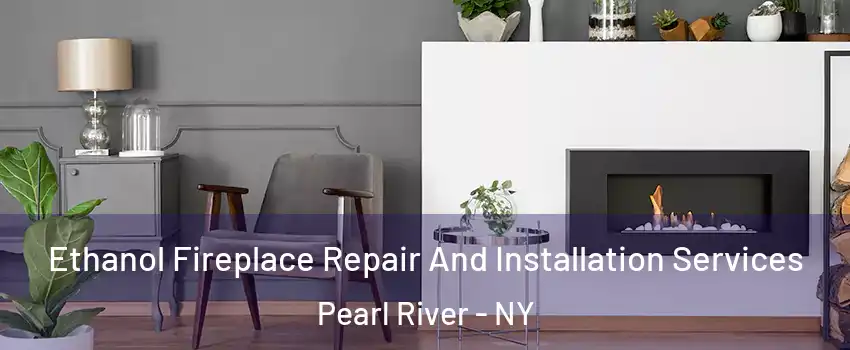  Ethanol Fireplace Repair And Installation Services Pearl River - NY