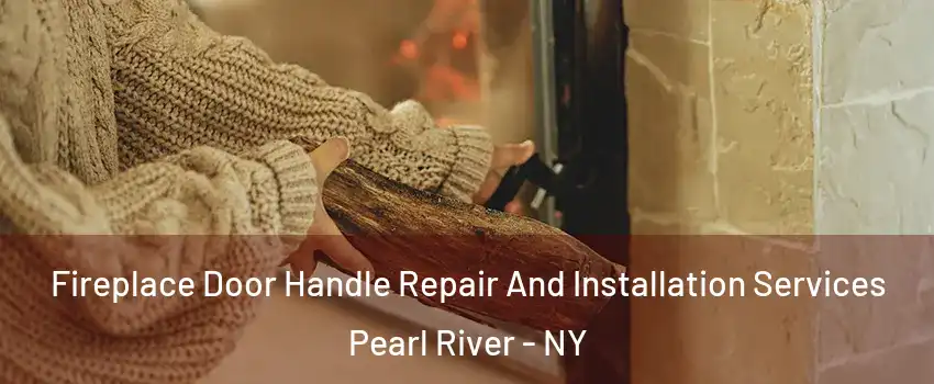  Fireplace Door Handle Repair And Installation Services Pearl River - NY