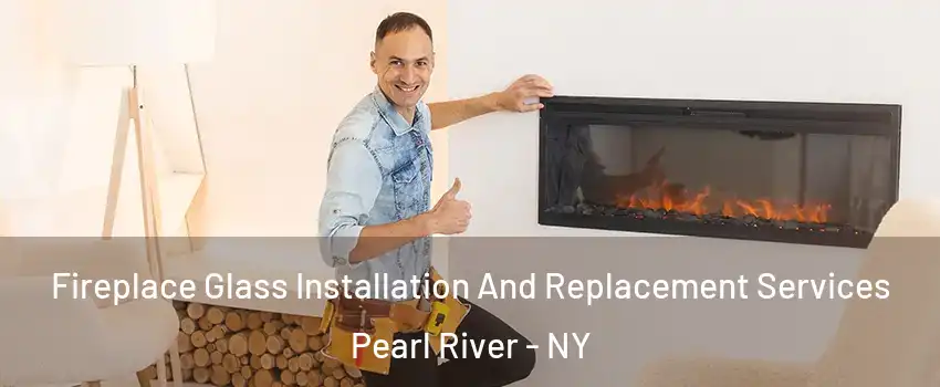  Fireplace Glass Installation And Replacement Services Pearl River - NY