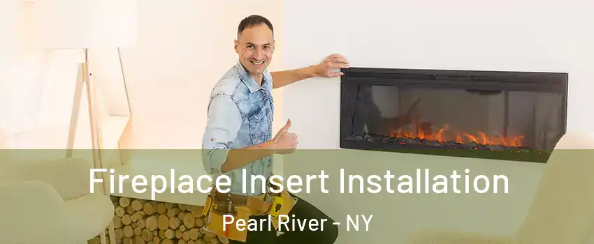  Fireplace Insert Installation Pearl River - NY