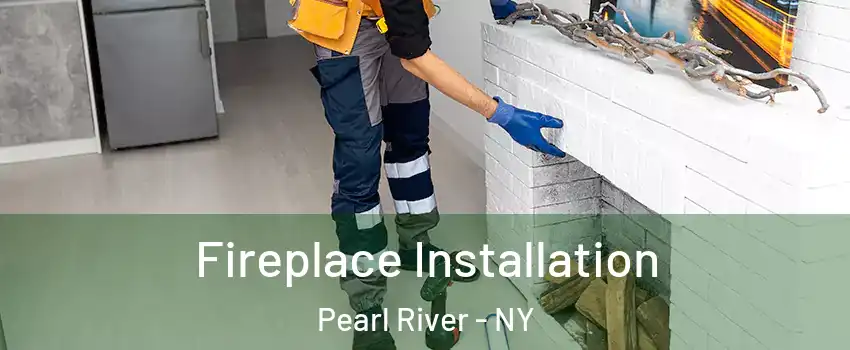  Fireplace Installation Pearl River - NY