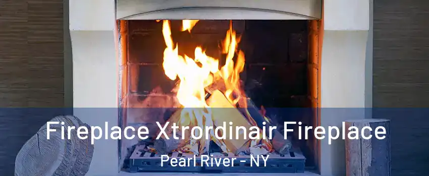  Fireplace Xtrordinair Fireplace Pearl River - NY