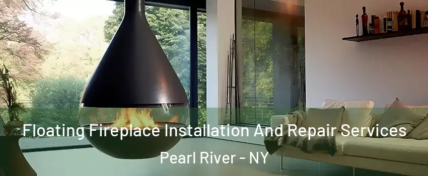  Floating Fireplace Installation And Repair Services Pearl River - NY