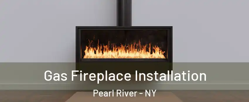  Gas Fireplace Installation Pearl River - NY