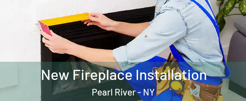  New Fireplace Installation Pearl River - NY