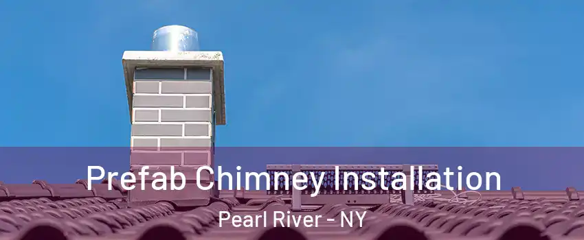  Prefab Chimney Installation Pearl River - NY
