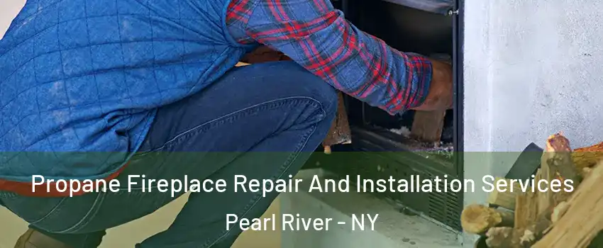  Propane Fireplace Repair And Installation Services Pearl River - NY