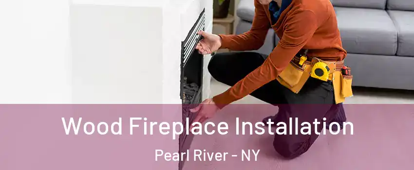 Wood Fireplace Installation Pearl River - NY